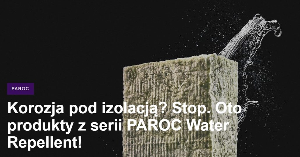 Korozja pod izolacją? Stop. Oto produkty z serii PAROC Water Repellent!