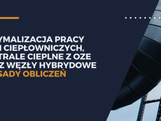 Optymalizacja pracy sieci ciepłowniczych, centrale cieplne z OZE oraz węzły hybrydowe – zasady obliczeń